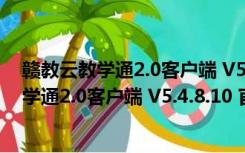 赣教云教学通2.0客户端 V5.4.8.10 官方最新版（赣教云教学通2.0客户端 V5.4.8.10 官方最新版功能简介）