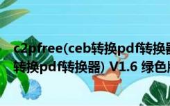 c2pfree(ceb转换pdf转换器) V1.6 绿色版（c2pfree(ceb转换pdf转换器) V1.6 绿色版功能简介）