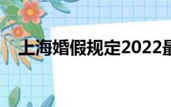 上海婚假规定2022最新通知（上海婚假）