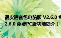 很皮语音包电脑版 V2.6.0 免费PC版（很皮语音包电脑版 V2.6.0 免费PC版功能简介）