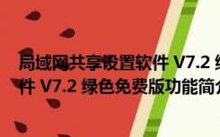 局域网共享设置软件 V7.2 绿色免费版（局域网共享设置软件 V7.2 绿色免费版功能简介）