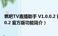 氧吧TV直播助手 V1.0.0.2 官方版（氧吧TV直播助手 V1.0.0.2 官方版功能简介）