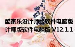 酷家乐设计师版软件电脑版 V12.1.1 最新免费版（酷家乐设计师版软件电脑版 V12.1.1 最新免费版功能简介）