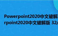 Powerpoint2020中文破解版 32/64位 免费完整版（Powerpoint2020中文破解版 32/64位 免费完整版功能简介）