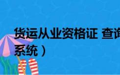 货运从业资格证 查询（货运从业资格证查询系统）