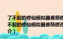 了不起的修仙模拟器番茄修改器1.14破解版 绿色免费版（了不起的修仙模拟器番茄修改器1.14破解版 绿色免费版功能简介）