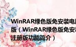 WinRAR绿色版免安装电脑版 32位/64位 V6.02 免费注册版（WinRAR绿色版免安装电脑版 32位/64位 V6.02 免费注册版功能简介）