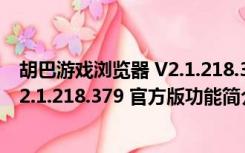 胡巴游戏浏览器 V2.1.218.379 官方版（胡巴游戏浏览器 V2.1.218.379 官方版功能简介）