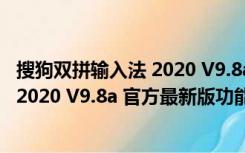 搜狗双拼输入法 2020 V9.8a 官方最新版（搜狗双拼输入法 2020 V9.8a 官方最新版功能简介）