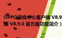 OPPO游戏中心客户端 V8.9.0 官方版（OPPO游戏中心客户端 V8.9.0 官方版功能简介）