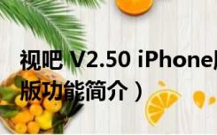 视吧 V2.50 iPhone版（视吧 V2.50 iPhone版功能简介）