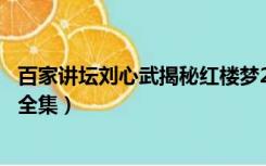 百家讲坛刘心武揭秘红楼梦21（刘心武揭秘红楼梦百家讲坛全集）