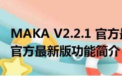 MAKA V2.2.1 官方最新版（MAKA V2.2.1 官方最新版功能简介）