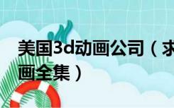 美国3d动画公司（求demoniac公司的3D动画全集）