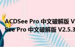 ACDSee Pro 中文破解版 V2.5.363 许可证免激活版（ACDSee Pro 中文破解版 V2.5.363 许可证免激活版功能简介）