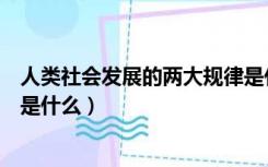 人类社会发展的两大规律是什么（人类社会发展的三大规律是什么）