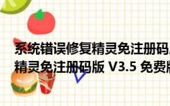 系统错误修复精灵免注册码版 V3.5 免费版（系统错误修复精灵免注册码版 V3.5 免费版功能简介）