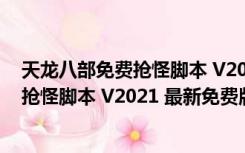 天龙八部免费抢怪脚本 V2021 最新免费版（天龙八部免费抢怪脚本 V2021 最新免费版功能简介）