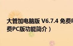 大管加电脑版 V6.7.4 免费PC版（大管加电脑版 V6.7.4 免费PC版功能简介）