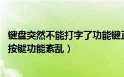 键盘突然不能打字了功能键正常（为什么键盘打字打不出来 按键功能紊乱）