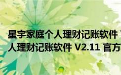 星宇家庭个人理财记账软件 V2.11 官方最新版（星宇家庭个人理财记账软件 V2.11 官方最新版功能简介）