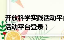 开放科学实践活动平台入口（开放性科学实践活动平台登录）