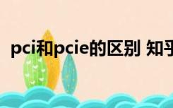 pci和pcie的区别 知乎（pci和pcie的区别）