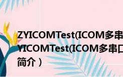 ZYICOMTest(ICOM多串口卡测试工具) V1.10 绿色版（ZYICOMTest(ICOM多串口卡测试工具) V1.10 绿色版功能简介）