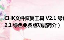 CHK文件恢复工具 V2.1 绿色免费版（CHK文件恢复工具 V2.1 绿色免费版功能简介）