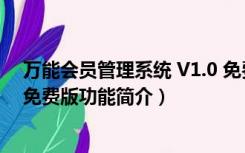 万能会员管理系统 V1.0 免费版（万能会员管理系统 V1.0 免费版功能简介）