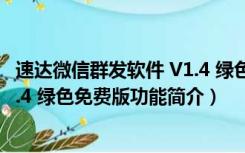 速达微信群发软件 V1.4 绿色免费版（速达微信群发软件 V1.4 绿色免费版功能简介）