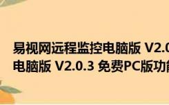 易视网远程监控电脑版 V2.0.3 免费PC版（易视网远程监控电脑版 V2.0.3 免费PC版功能简介）