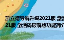 凯立德导航升级2021版 激活码破解版（凯立德导航升级2021版 激活码破解版功能简介）