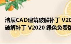 浩辰CAD建筑破解补丁 V2020 绿色免费版（浩辰CAD建筑破解补丁 V2020 绿色免费版功能简介）