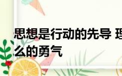 思想是行动的先导 理论是实践的指南要以什么的勇气