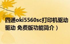 四通oki5560sc打印机驱动 免费版（四通oki5560sc打印机驱动 免费版功能简介）