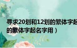 寻求20划和12划的繁体字起名字用什么（寻求20划和12划的繁体字起名字用）