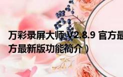 万彩录屏大师 V2.8.9 官方最新版（万彩录屏大师 V2.8.9 官方最新版功能简介）