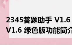 2345答题助手 V1.6 绿色版（2345答题助手 V1.6 绿色版功能简介）