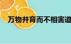 万物并育而不相害道并行而不相悖意思是