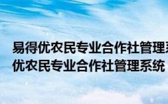 易得优农民专业合作社管理系统 V20161012 官方版（易得优农民专业合作社管理系统 V20161012 官方版功能简介）