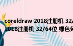 coreldraw 2018注册机 32/64位 绿色免费版（coreldraw 2018注册机 32/64位 绿色免费版功能简介）