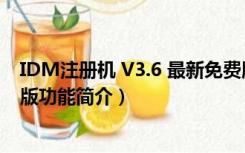 IDM注册机 V3.6 最新免费版（IDM注册机 V3.6 最新免费版功能简介）