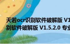 天若ocr识别软件破解版 V1.5.2.0 专业永久版（天若ocr识别软件破解版 V1.5.2.0 专业永久版功能简介）