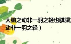 大鹏之动非一羽之轻也骐骥之速非一足之力也翻译（大鹏之动非一羽之轻）