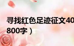 寻找红色足迹征文400字左右（红色足迹征文800字）