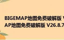 BIGEMAP地图免费破解版 V26.8.7.0 免费授权版（BIGEMAP地图免费破解版 V26.8.7.0 免费授权版功能简介）