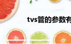 tvs管的参数有哪些（tvs管）