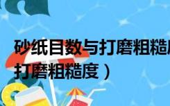 砂纸目数与打磨粗糙度有关系吗（砂纸目数与打磨粗糙度）