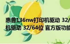 惠普136nw打印机驱动 32/64位 官方版（惠普136nw打印机驱动 32/64位 官方版功能简介）